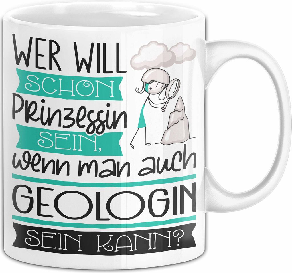 Geologin Tasse Geschenk Spruch Wer Will Schon Prinzessin Sein Wenn Man Auch Geologin Sein Kann (Weiß)