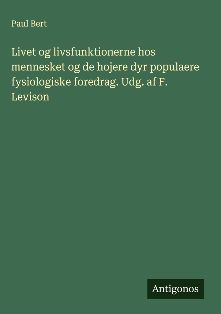 Livet og livsfunktionerne hos mennesket og de hojere dyr populaere fysiologiske foredrag. Udg. af F. Levison