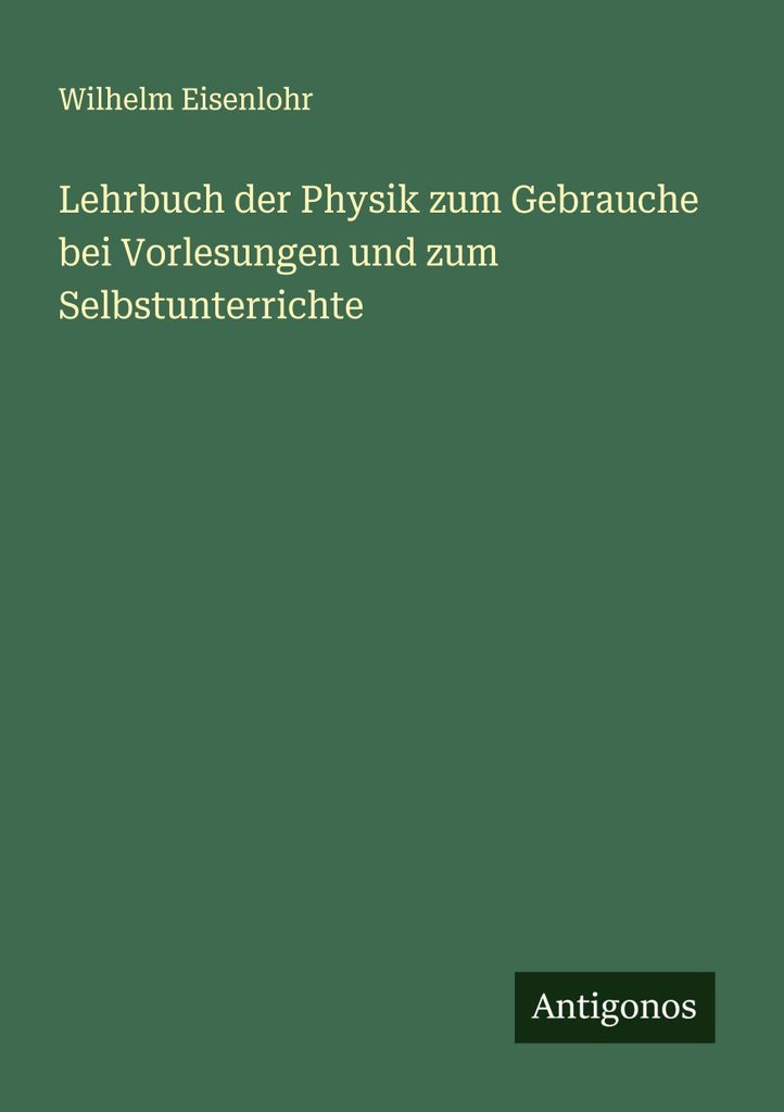 Lehrbuch der Physik zum Gebrauche bei Vorlesungen und zum Selbstunterrichte