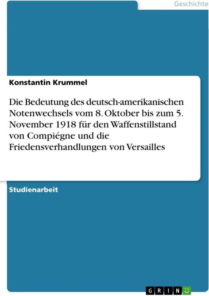 Die Bedeutung des deutsch-amerikanischen Notenwechsels vom 8. Oktober bis zum 5. November 1918 für den Waffenstillstand von Compiégne und die Fri...