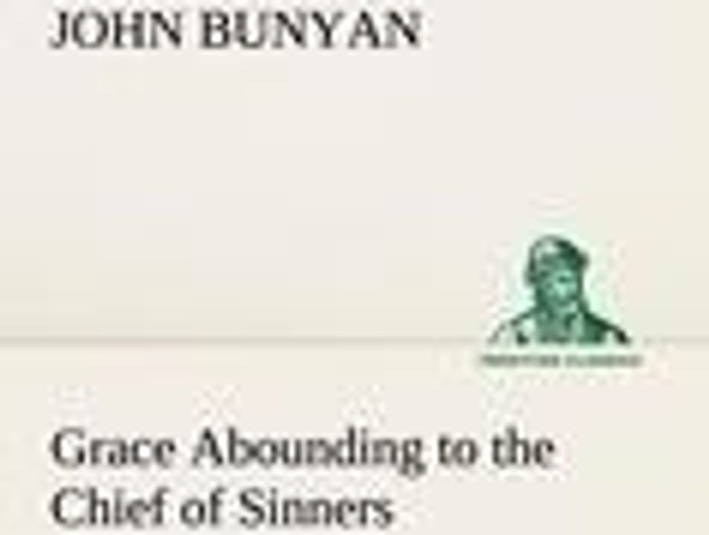 Grace Abounding to the Chief of Sinners