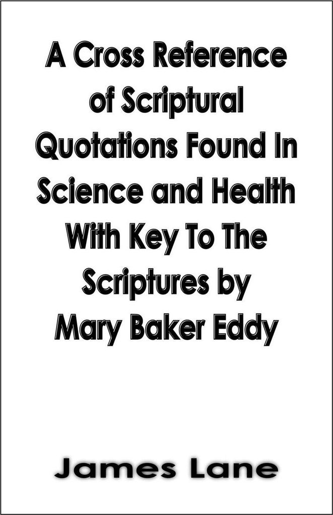 A Cross Reference of Scriptural Quotations Found In Science and Health With Key To The Scriptures by Mary Baker Eddy