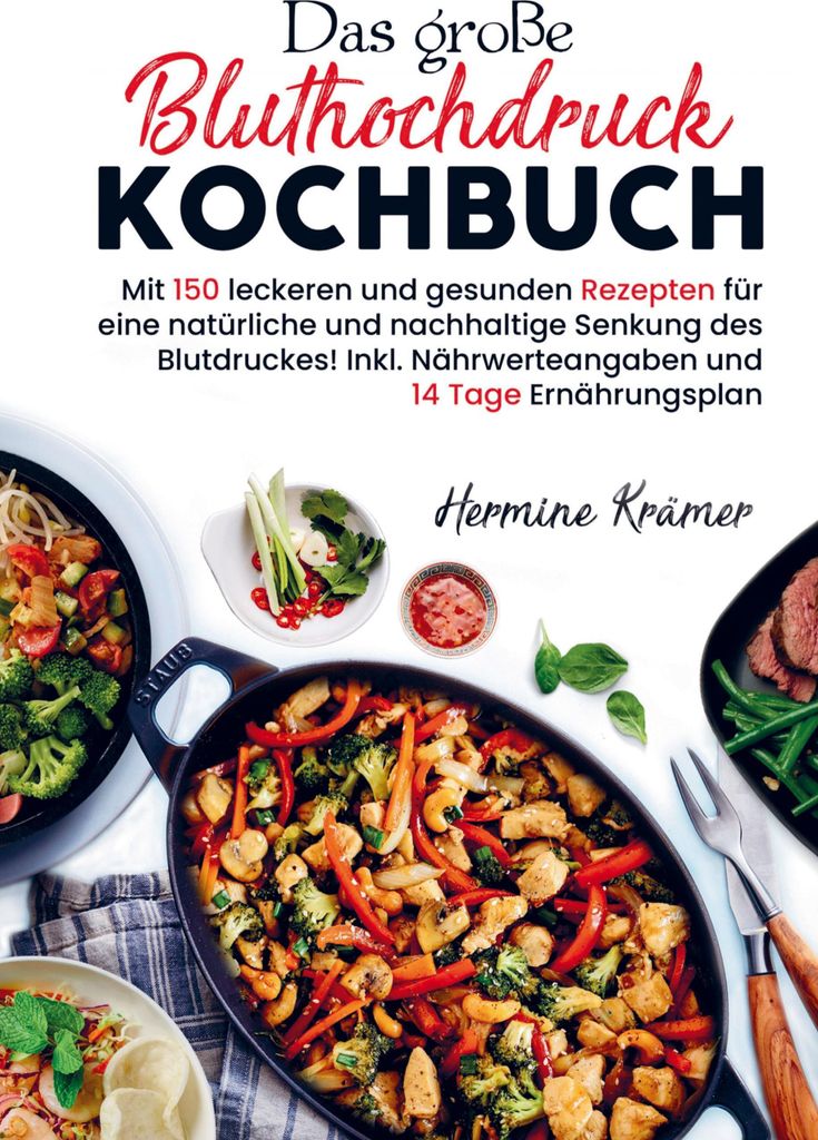 Das große Bluthochdruck Kochbuch für eine natürliche und nachhaltige Senkung des Blutdruckes!