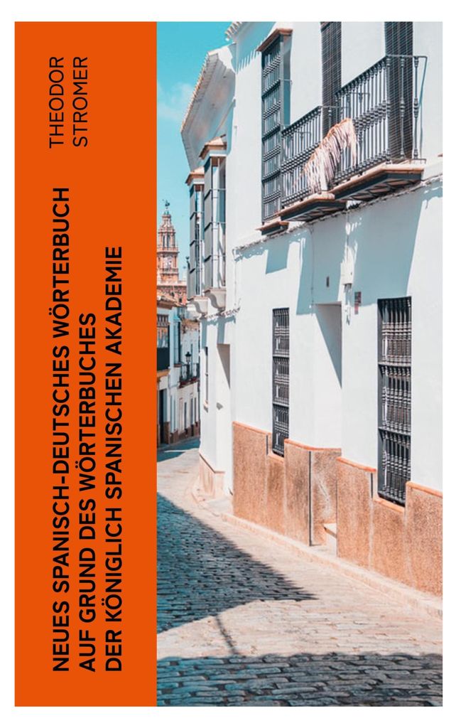 Neues Spanisch-Deutsches Wörterbuch Auf Grund des Wörterbuches der Königlich spanischen Akademie