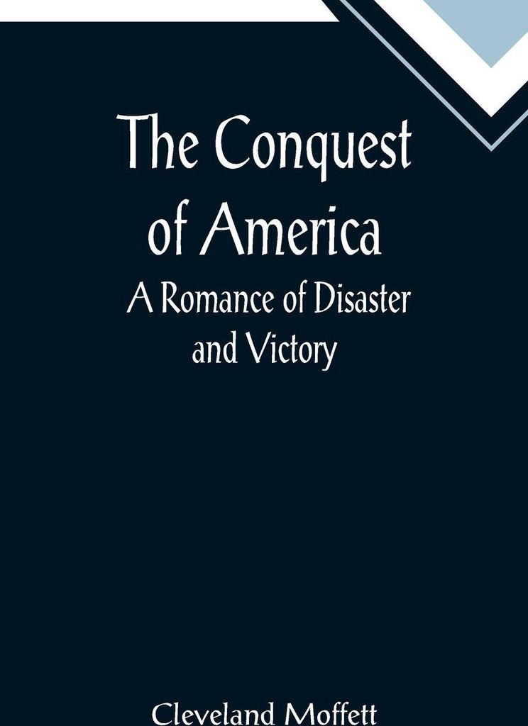 The Conquest of America; A Romance of Disaster and Victory