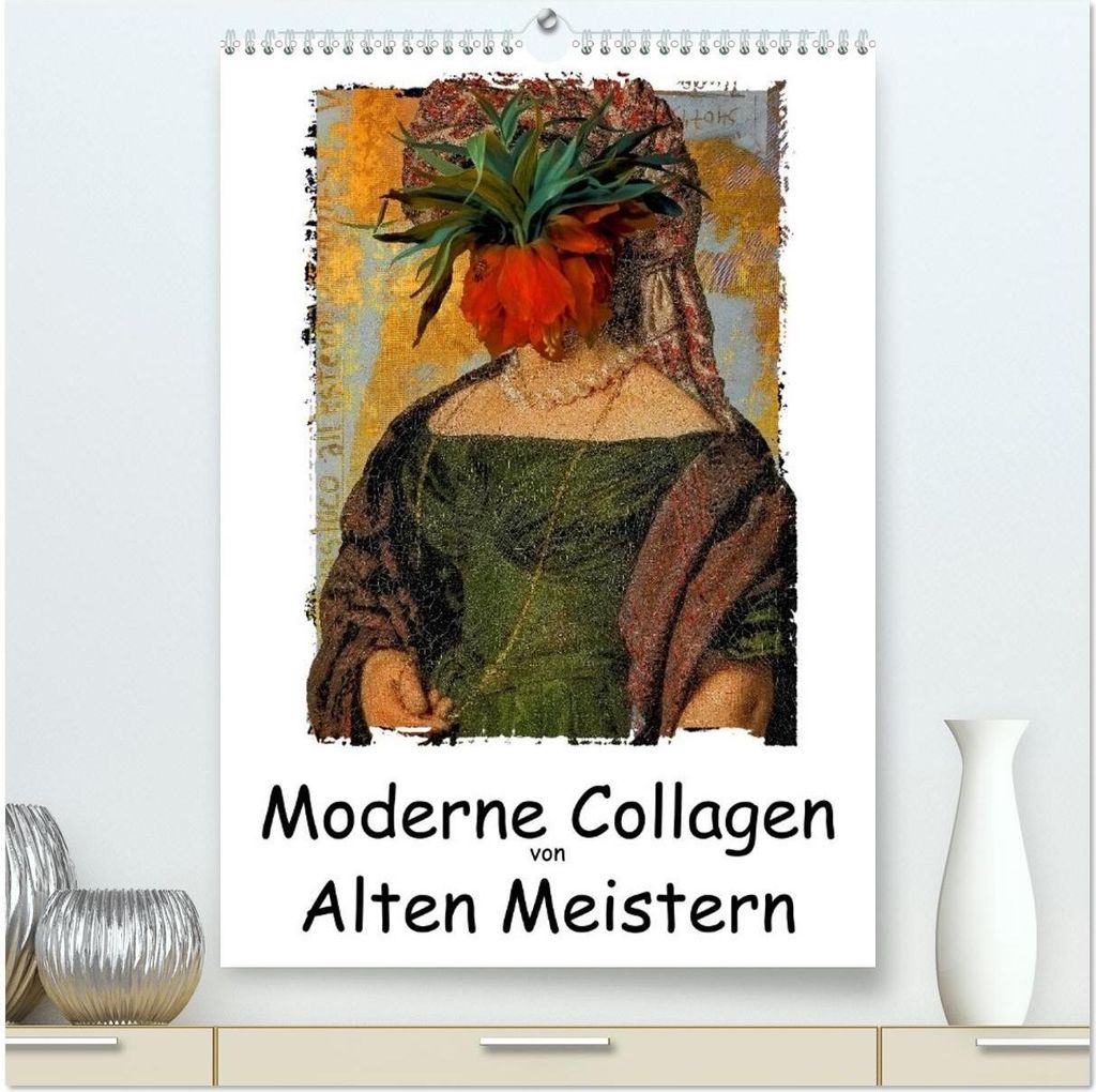 Moderne Collagen von Alten Meistern (hochwertiger Premium Wandkalender 2026 DIN A2 hoch), Kunstdruck in Hochglanz