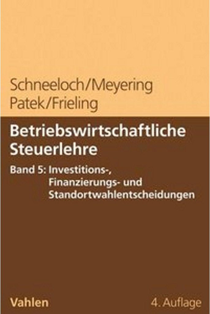 Betriebswirtschaftliche Steuerlehre Band 5: Investitions-, Finanzierungs- und Standortwahlentscheidungen
