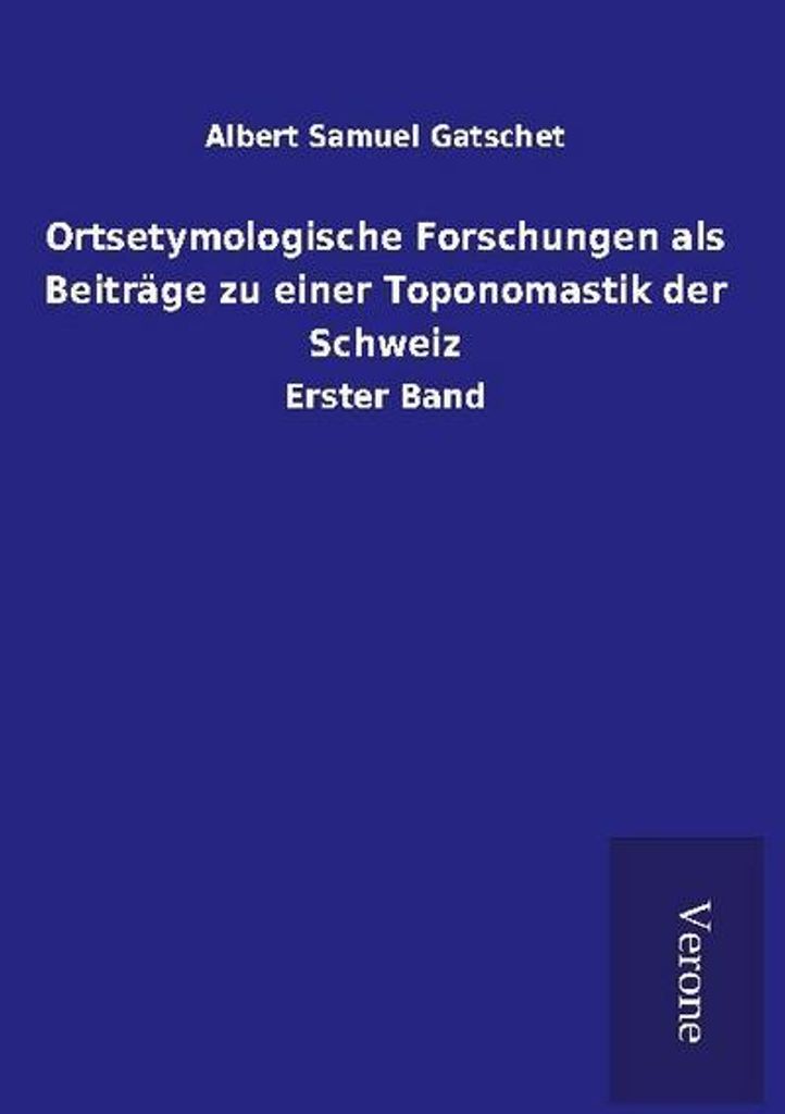 Ortsetymologische Forschungen als Beiträge zu einer Toponomastik der Schweiz