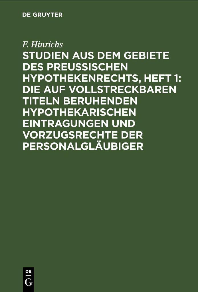 Studien aus dem Gebiete des preussischen Hypothekenrechts, Heft 1: Die auf vollstreckbaren Titeln beruhenden hypothekarischen Eintragungen und Vorz...