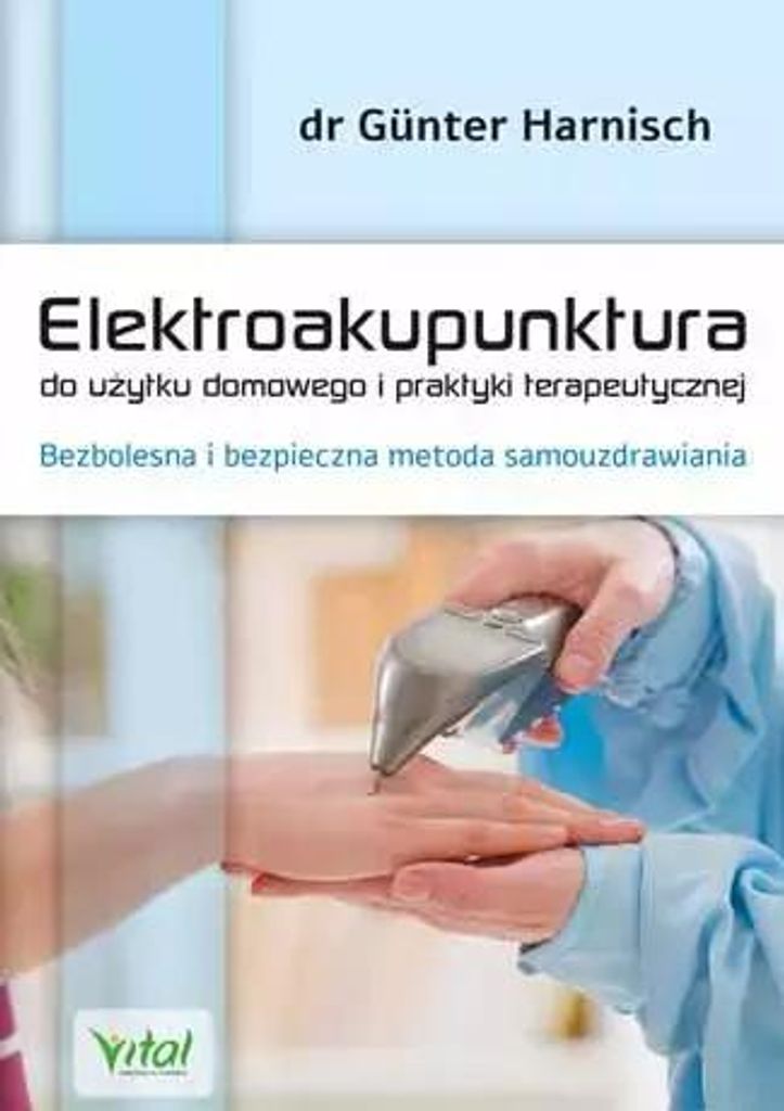 Elektroakupunktura do użytku domowego i praktyki terapeutycznej. Bezbolesna i bezpieczna metoda samouzdrawiania