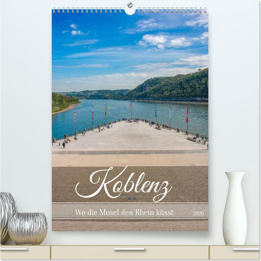 Koblenz - Wo die Mosel den Rhein küsst (hochwertiger Premium Wandkalender 2026 DIN A2 hoch), Kunstdruck in Hochglanz
