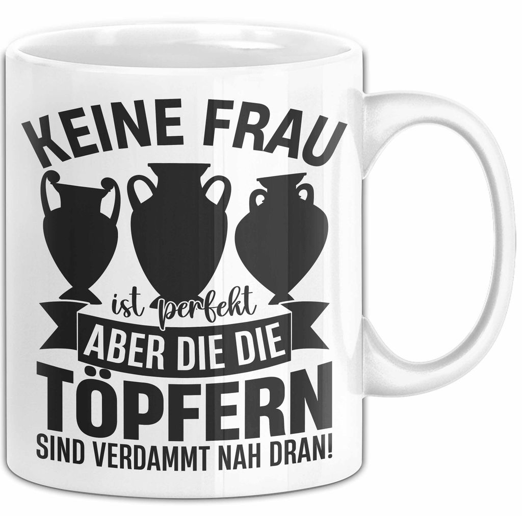 Töpferin Tasse Geschenk Keine Frau Ist Perfekt Aber Die Die Töpfern Sind Nah Dran Geschenkidee Töpfern Becher (Weiß)