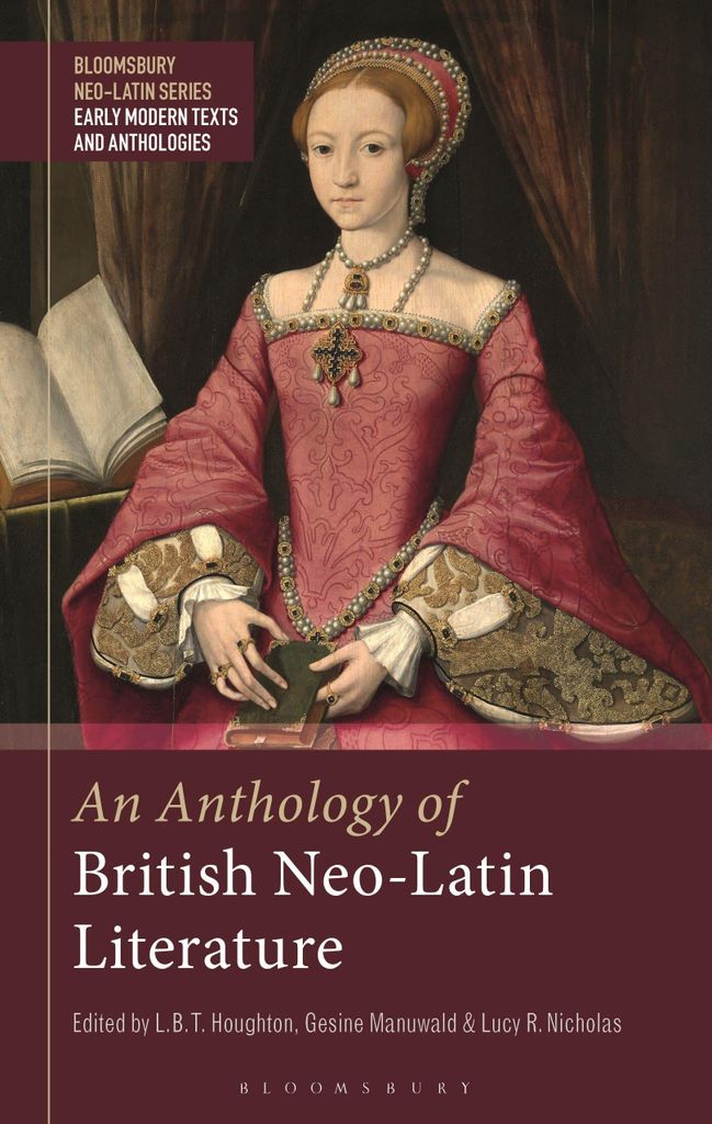 Anthologie der britischen neulateinischen Literatur, An (Bloomsbury Neo-Latin Series: Early Modern Texts and Anthologies)