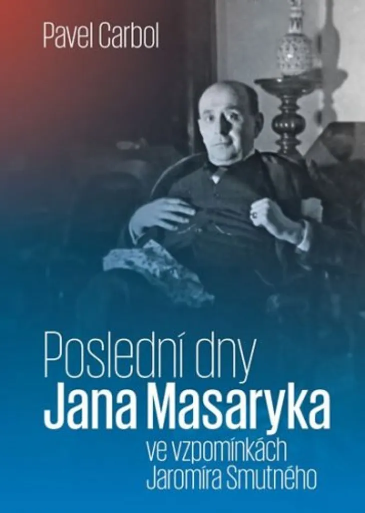 Comprendre le mystère Masaryk: Souvenirs de J. Smutný (Carbol Pavel)