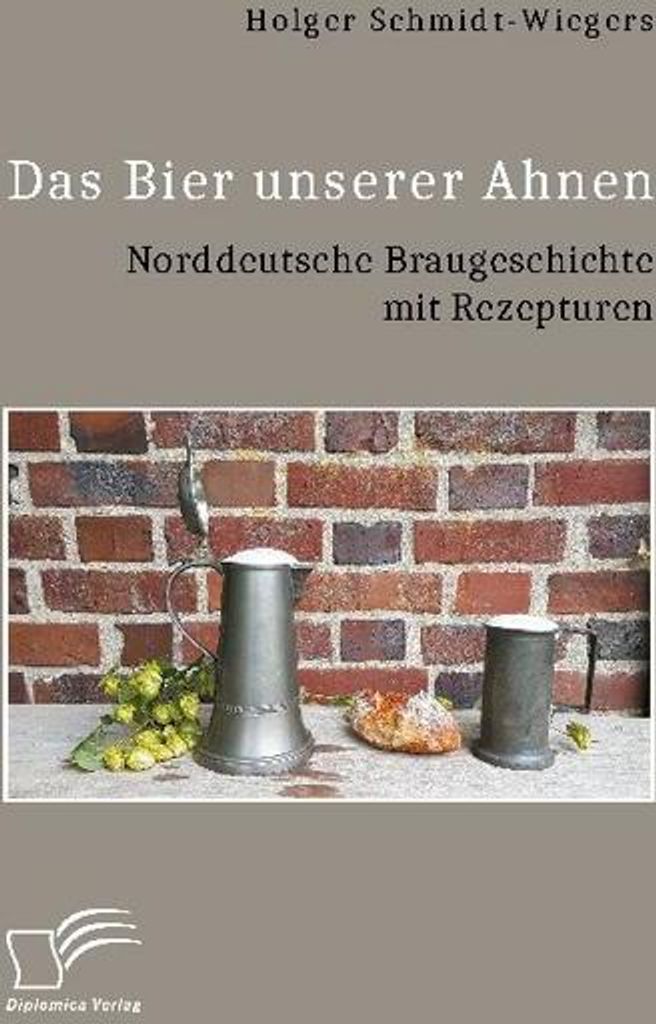 Das Bier unserer Ahnen. Norddeutsche Braugeschichte mit Rezepturen