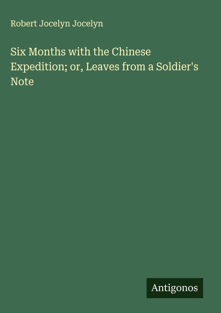 Six Months with the Chinese Expedition; or, Leaves from a Soldier's Note