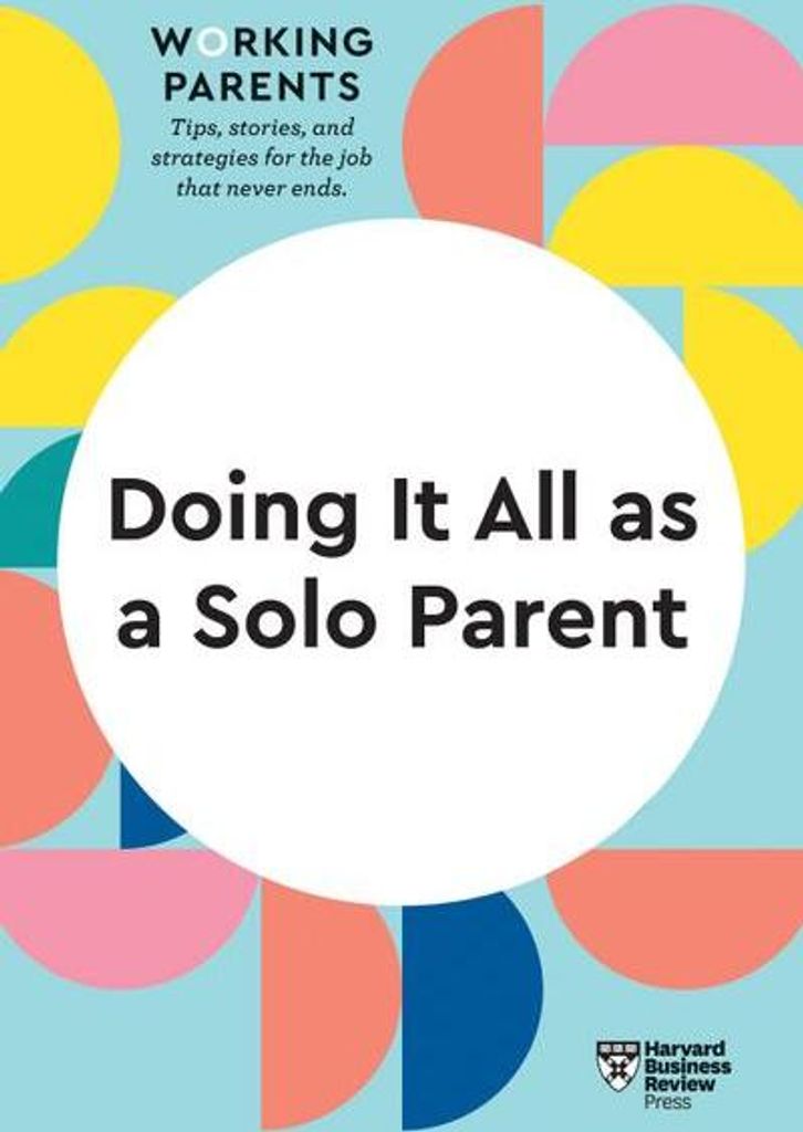 Doing It All as a Solo Parent (HBR Working Parents Series)