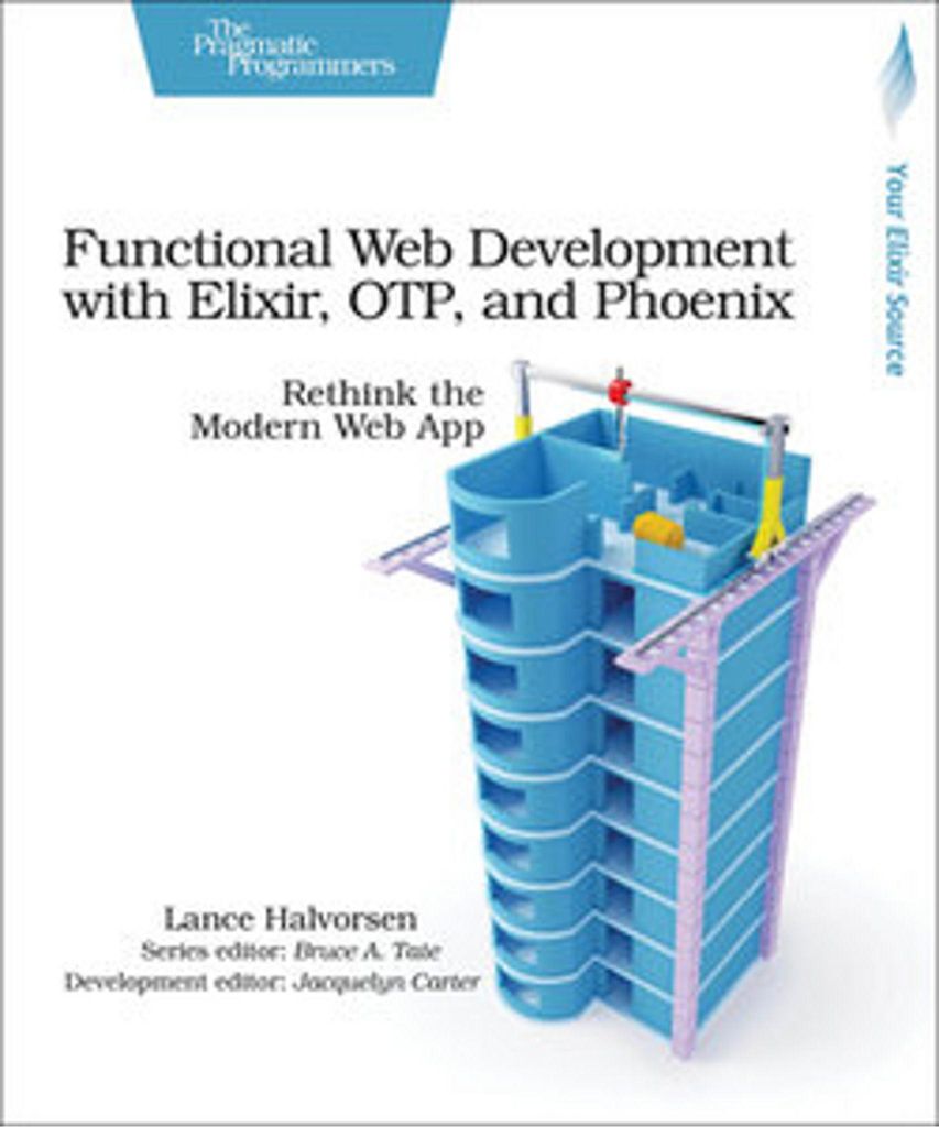 Functional Web Development with Elixir, OTP, and Phoenix