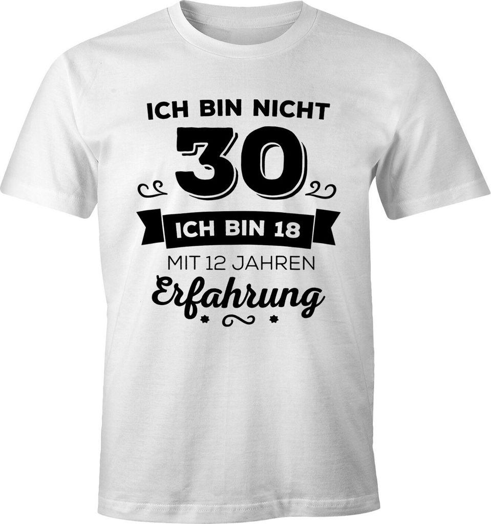 Ich bin nicht 30 sondern ich bin 18 mit 12 Jahren Erfahrung Geburtstag Geschenk T-Shirt Moonworks weiß 5XL