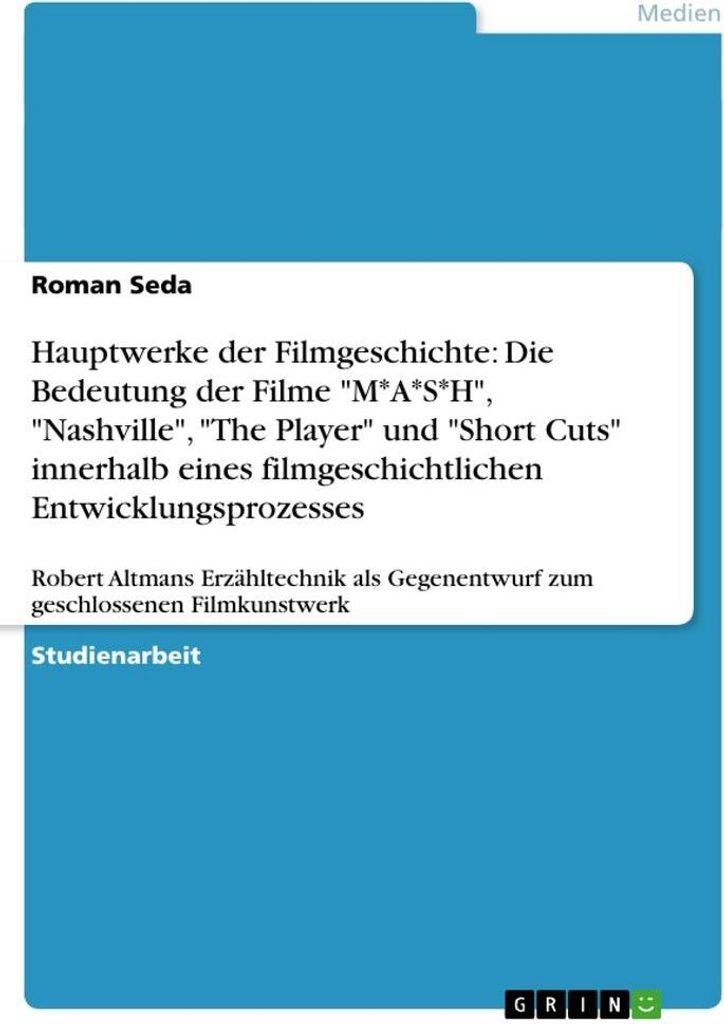 Hauptwerke der Filmgeschichte: Die Bedeutung der Filme "M*A*S*H", "Nashville", "The Player" und "Short Cuts" innerhalb eines filmgeschichtlichen En...