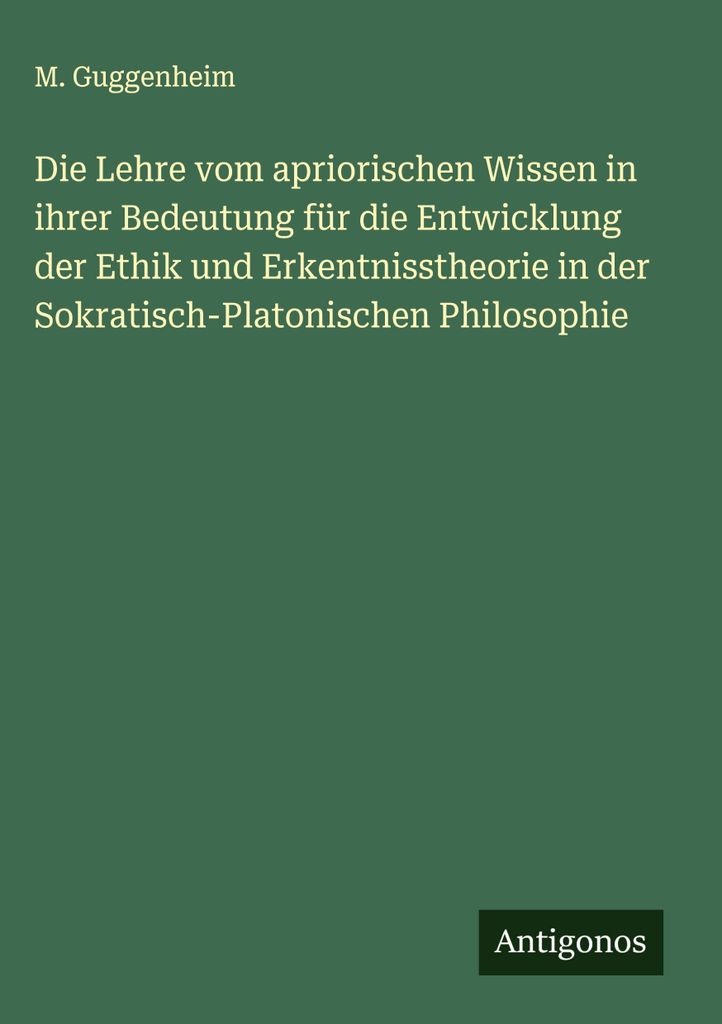 Die Lehre vom apriorischen Wissen in ihrer Bedeutung für die Entwicklung der Ethik und Erkentnisstheorie in der Sokratisch-Platonischen Philosophie