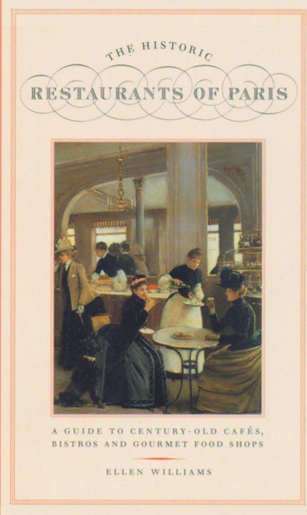The Historic Restaurants of Paris: A Guide to Century-Old Cafes, Bistros and Gourmet Food Shops