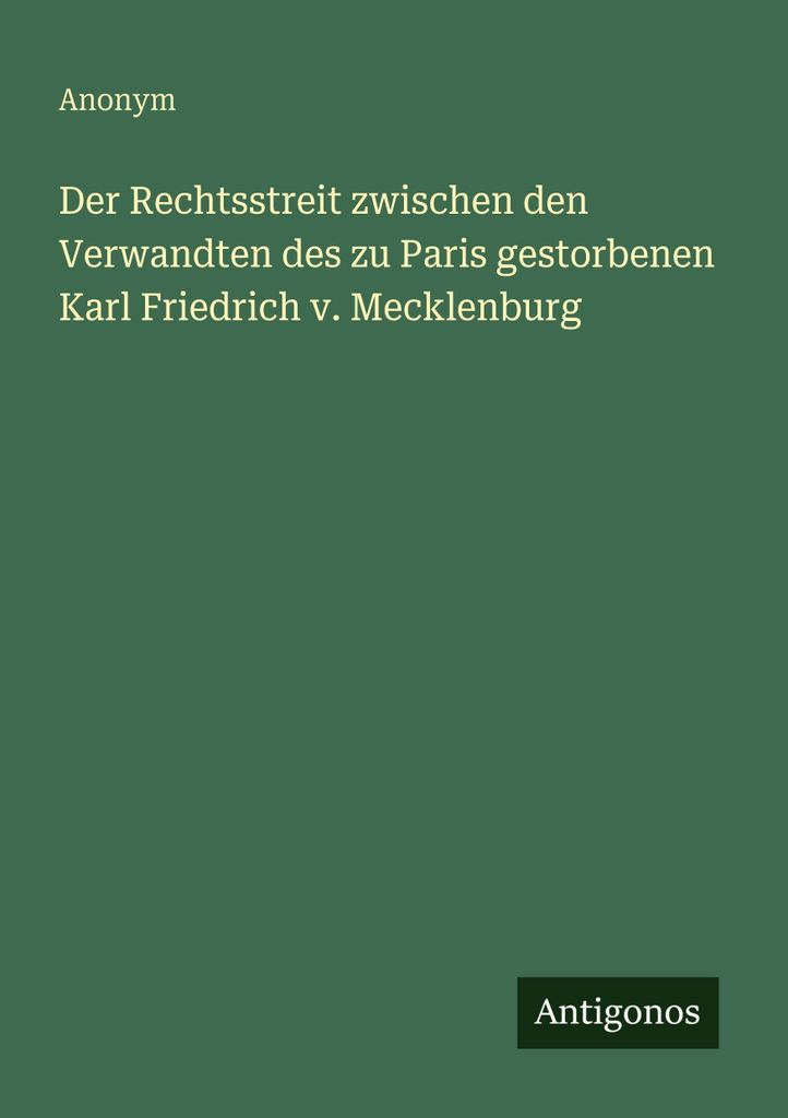 Der Rechtsstreit zwischen den Verwandten des zu Paris gestorbenen Karl Friedrich v. Mecklenburg