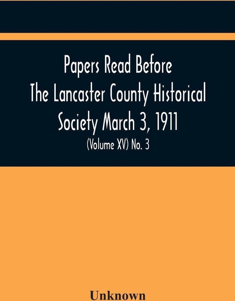 Papers Read Before The Lancaster County Historical Society March 3, 1911; History Herself, As Seen In Her Own Workshop; (Volume Xv) No. 3