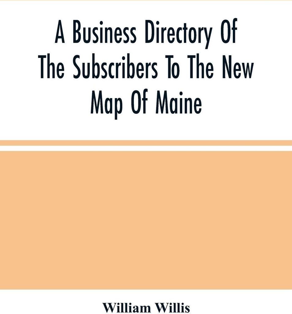 A Business Directory Of The Subscribers To The New Map Of Maine; With A Brief History And Description Of The State