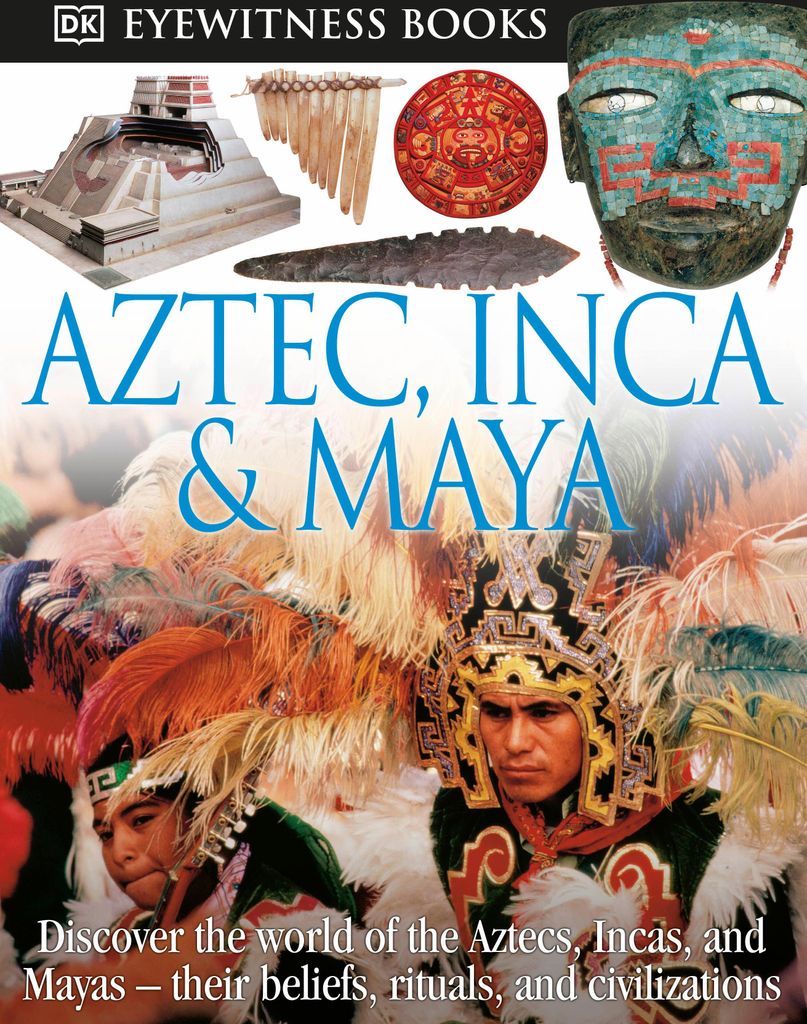 Dk: DK Eyewitness Books: Aztec, Inca & Maya