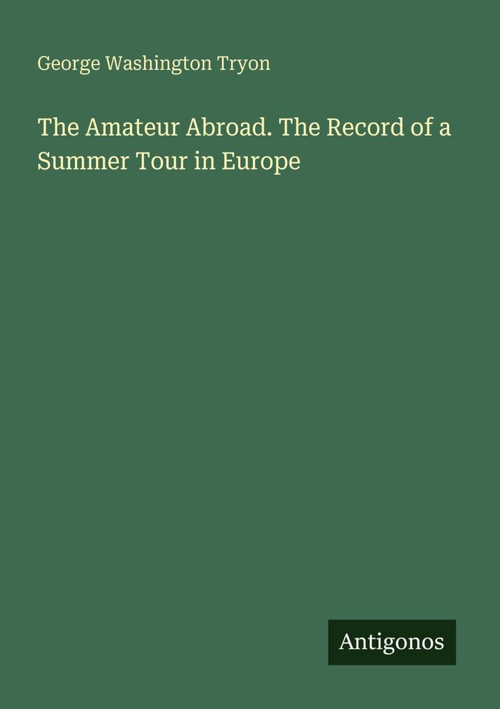The Amateur Abroad. The Record of a Summer Tour in Europe