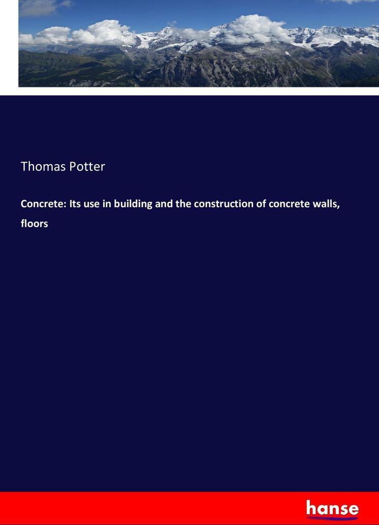 Concrete: Its use in building and the construction of concrete walls, floors