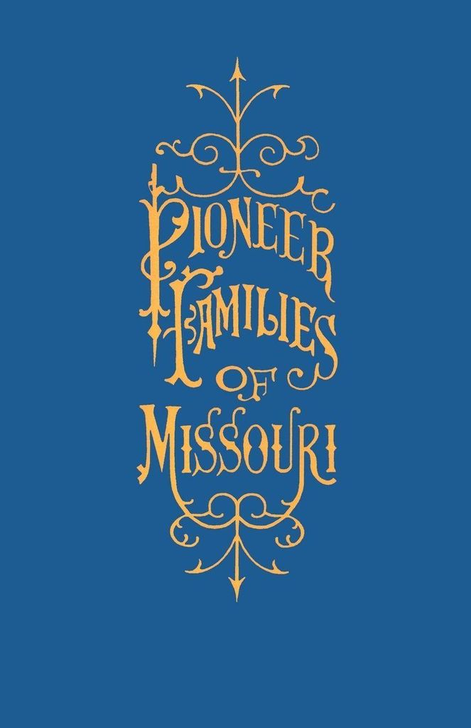 Eine Geschichte der Pionierfamilien von Missouri, mit zahlreichen Skizzen, Anekdoten, Abenteuern usw., die sich auf die frühen Tage in Missouri be...