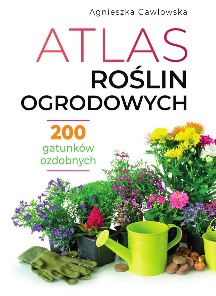Atlas roślin ogrodowych Agnieszki Gawłowskiej, 192 strony, oprawa twarda