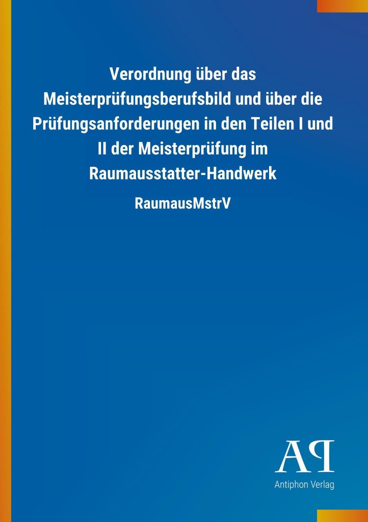 Verordnung über das Meisterprüfungsberufsbild und über die Prüfungsanforderungen in den Teilen I und II der Meisterprüfung im Raumausstatter-H...