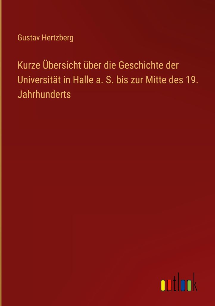 Kurze Übersicht über die Geschichte der Universität in Halle a. S. bis zur Mitte des 19. Jahrhunderts