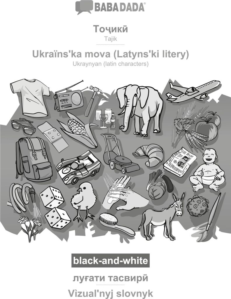 BABADADA black-and-white, Tajik (in cyrillic script) - Ukraïns¿ka mova (Latyns¿ki litery), visual dictionary (in cyrillic script) - Vìzual¿nyj...