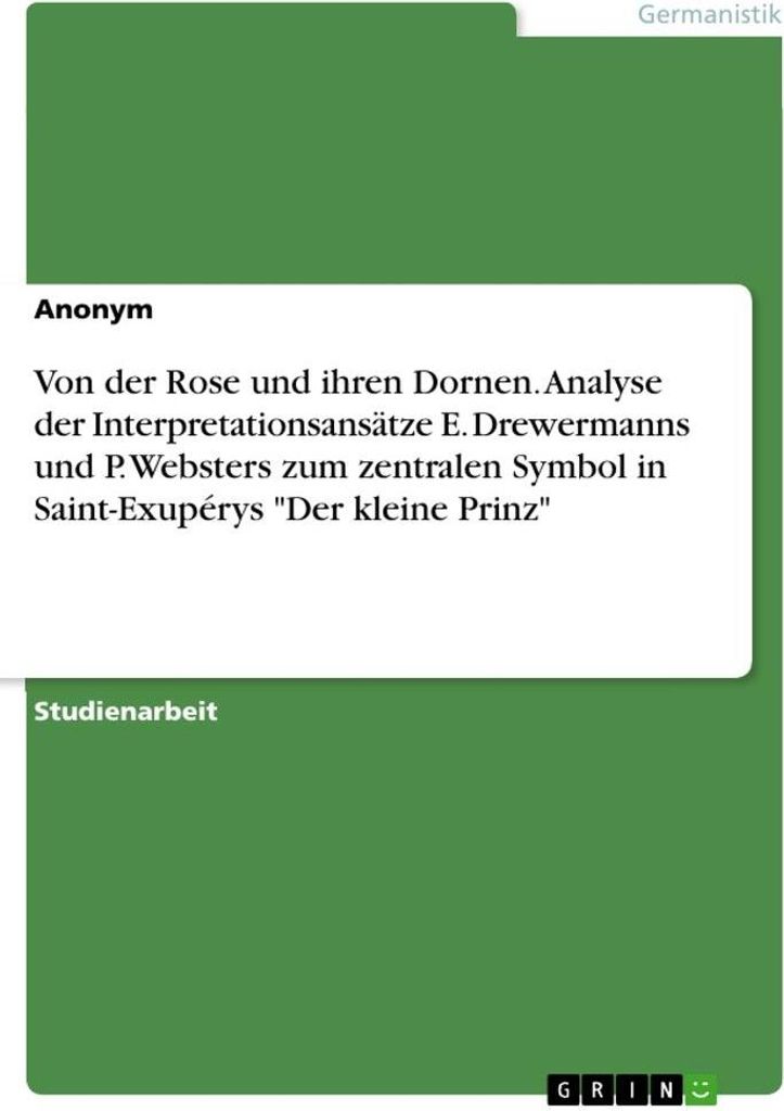Von der Rose und ihren Dornen. Analyse der Interpretationsansätze E. Drewermanns und P. Websters zum zentralen Symbol in Saint-Exupérys "Der klei...
