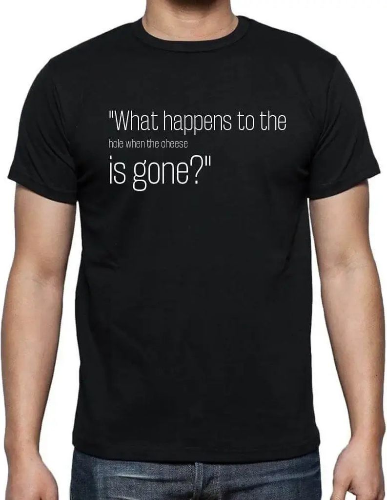 Herren Grafik T-Shirt Was passiert mit dem Loch wenn der Käse weg ist? – What Happens To The Hole When The Cheese Is Gone? – Öko-Verantwortlich