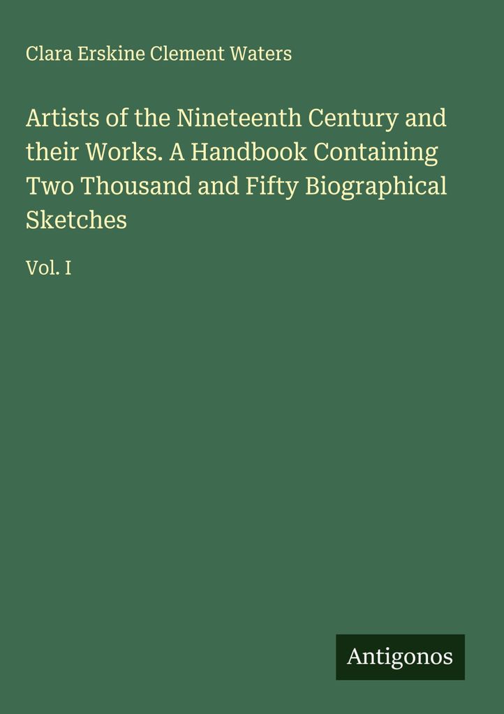Künstler des neunzehnten Jahrhunderts und ihre Werke. Ein Handbuch mit zweihundertfünfzig biographischen Skizzen