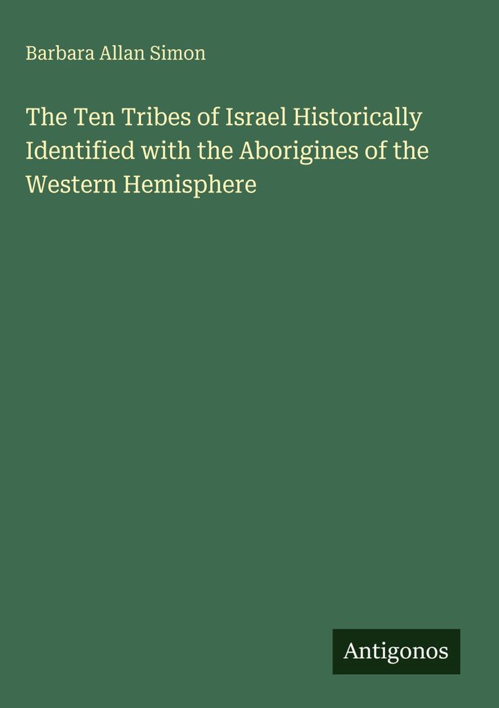 The Ten Tribes of Israel Historically Identified with the Aborigines of the Western Hemisphere
