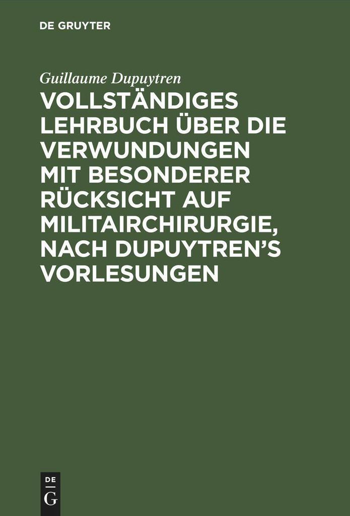 Vollständiges Lehrbuch über die Verwundungen mit besonderer Rücksicht auf Militairchirurgie, nach Dupuytren's Vorlesungen