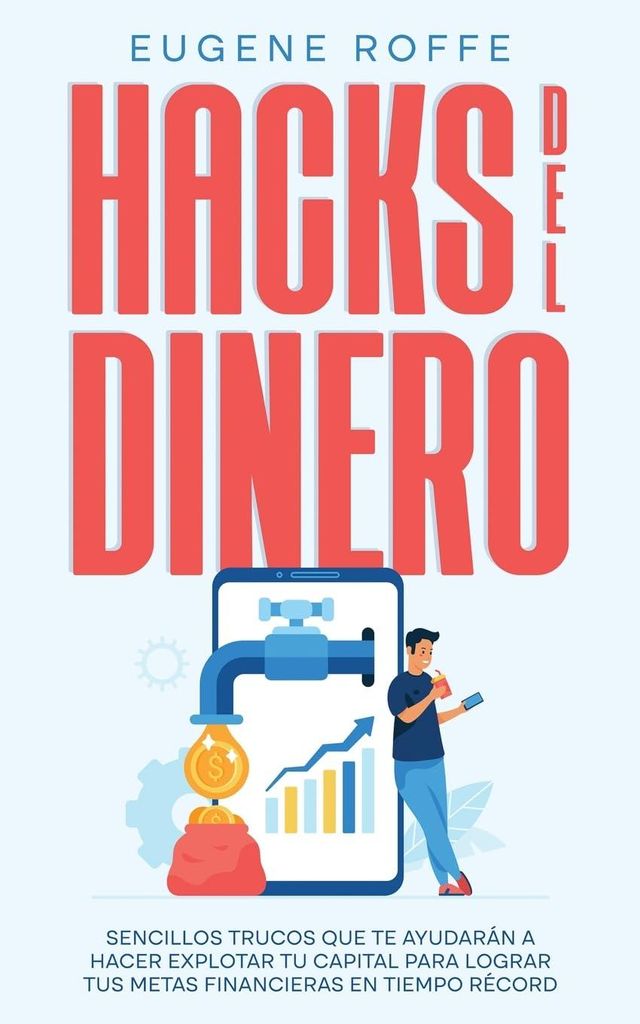 Hacks del Dinero: Sencillos Trucos que te Ayudarán a Hacer Explotar tu Capital para Lograr tus Metas Financieras en Tiempo Récord