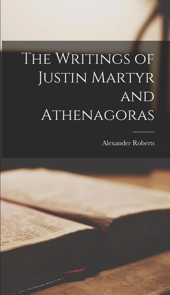The Writings of Justin Martyr and Athenagoras