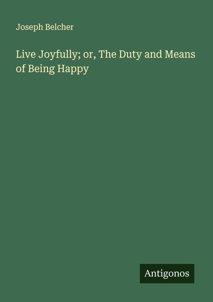 Live Joyfully; or, The Duty and Means of Being Happy