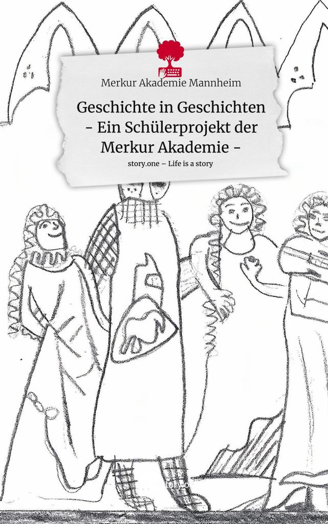 Geschichte in Geschichten - Ein Schülerprojekt der Merkur Akademie -. Life is a Story - story.one