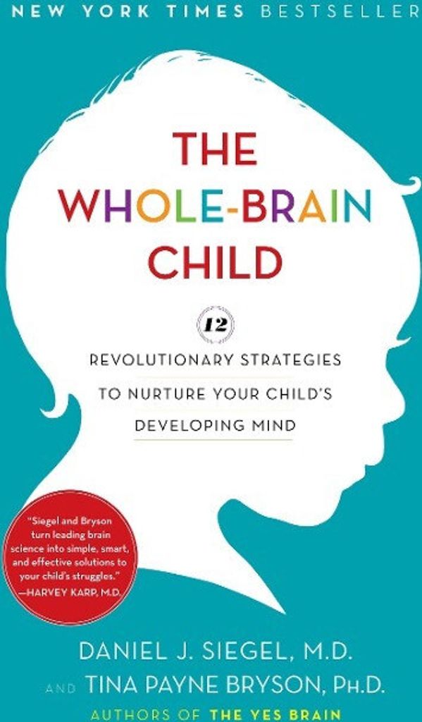 The Whole-Brain Child: 12 Revolutionary Strategies to Nurture Your Child's Developing Mind