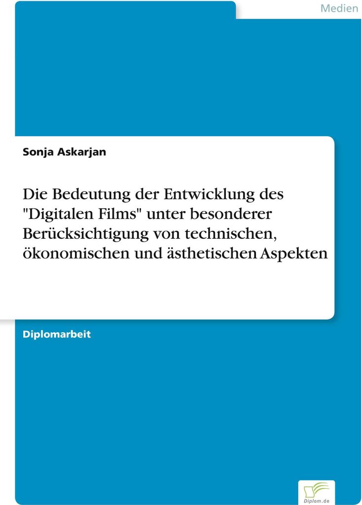 Die Bedeutung der Entwicklung des \Digitalen Films\" unter besonderer Berücksichtigung von technischen, ökonomischen und ästhetischen Aspekten"