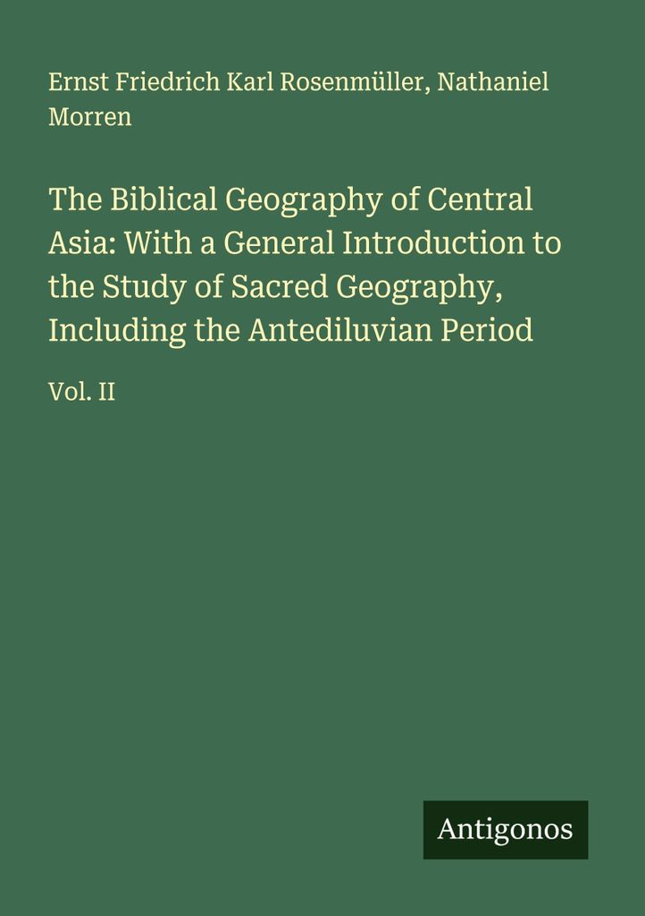 Die biblische Geographie Zentralasiens: Mit einer allgemeinen Einführung in das Studium der Heiligen Geographie, einschließlich der antediluviani...