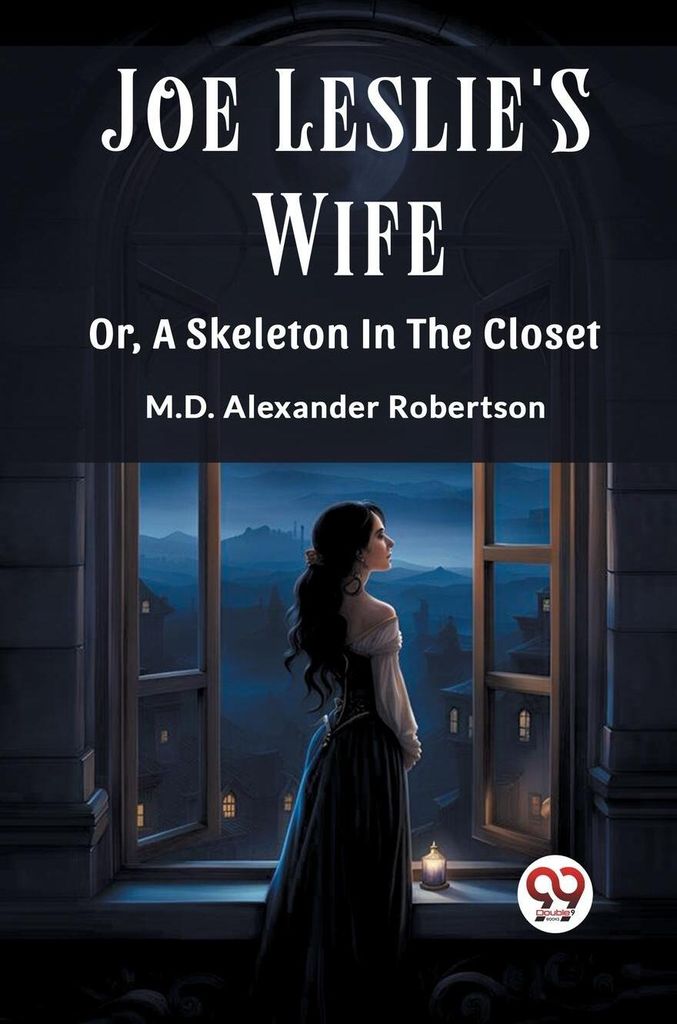 Joe Leslie'S Wife Or, A Skeleton In The Closet
